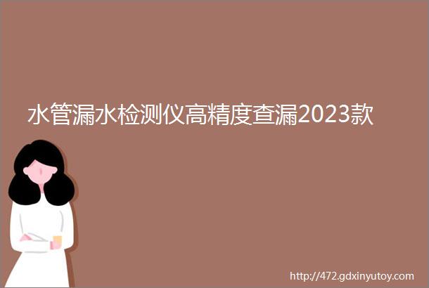 水管漏水检测仪高精度查漏2023款