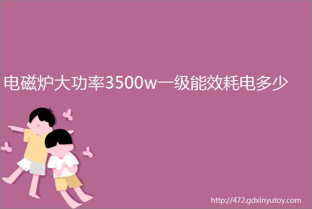 电磁炉大功率3500w一级能效耗电多少