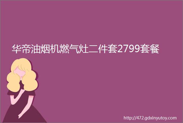 华帝油烟机燃气灶二件套2799套餐