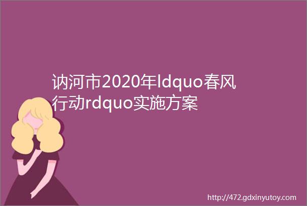 讷河市2020年ldquo春风行动rdquo实施方案