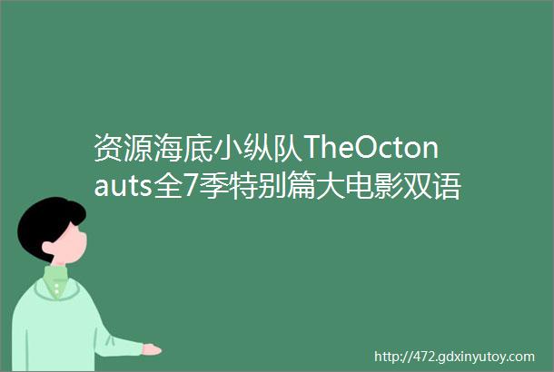 资源海底小纵队TheOctonauts全7季特别篇大电影双语4岁