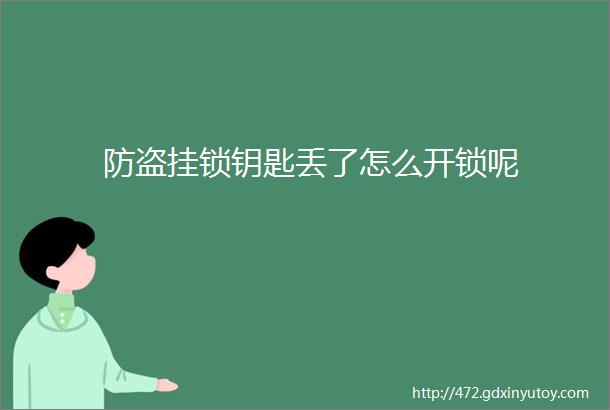 防盗挂锁钥匙丢了怎么开锁呢