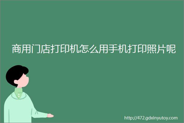 商用门店打印机怎么用手机打印照片呢