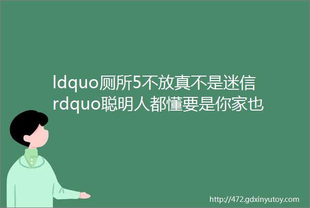 ldquo厕所5不放真不是迷信rdquo聪明人都懂要是你家也这么做赶紧换掉