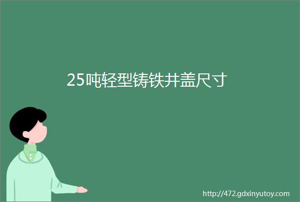 25吨轻型铸铁井盖尺寸