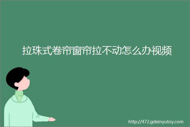 拉珠式卷帘窗帘拉不动怎么办视频