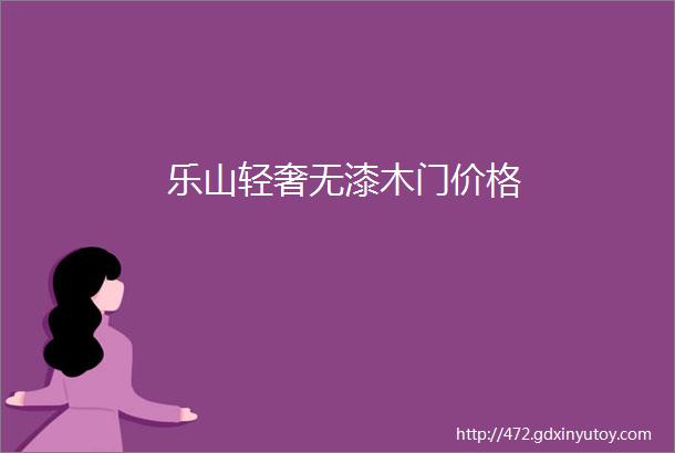 乐山轻奢无漆木门价格