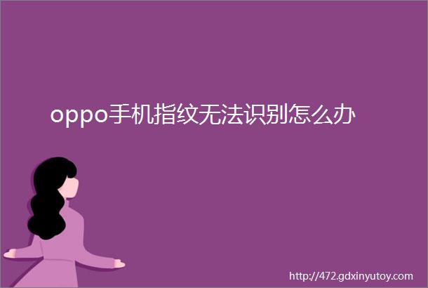 oppo手机指纹无法识别怎么办