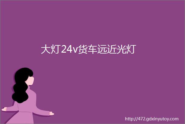 大灯24v货车远近光灯