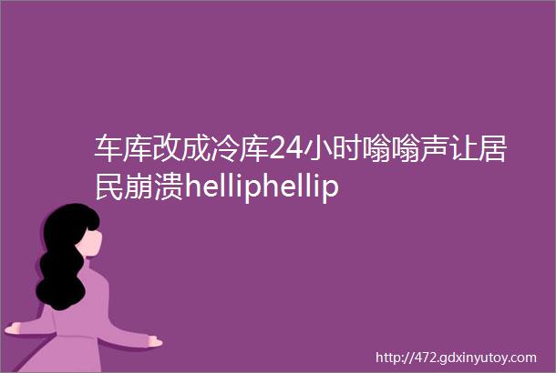 车库改成冷库24小时嗡嗡声让居民崩溃helliphellip