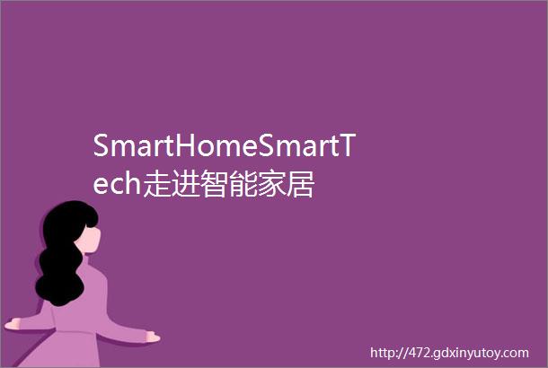 SmartHomeSmartTech走进智能家居