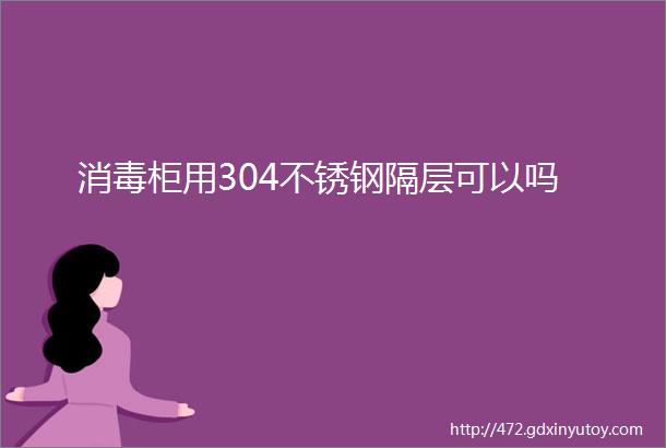 消毒柜用304不锈钢隔层可以吗