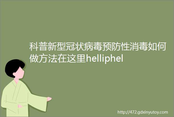 科普新型冠状病毒预防性消毒如何做方法在这里helliphellip