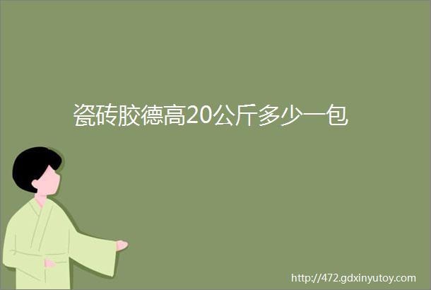 瓷砖胶德高20公斤多少一包