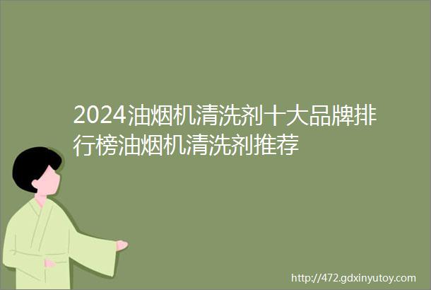 2024油烟机清洗剂十大品牌排行榜油烟机清洗剂推荐