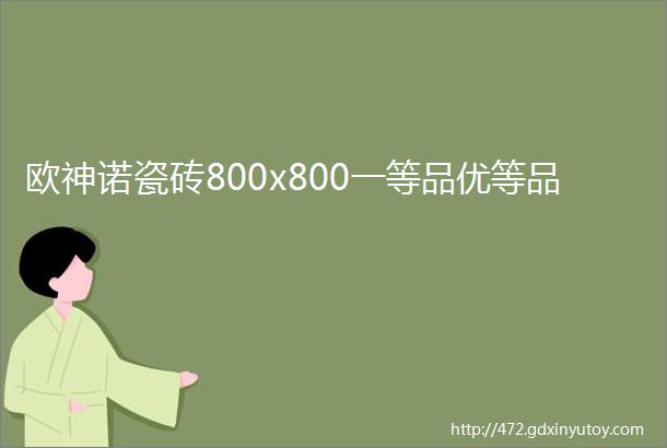 欧神诺瓷砖800x800一等品优等品