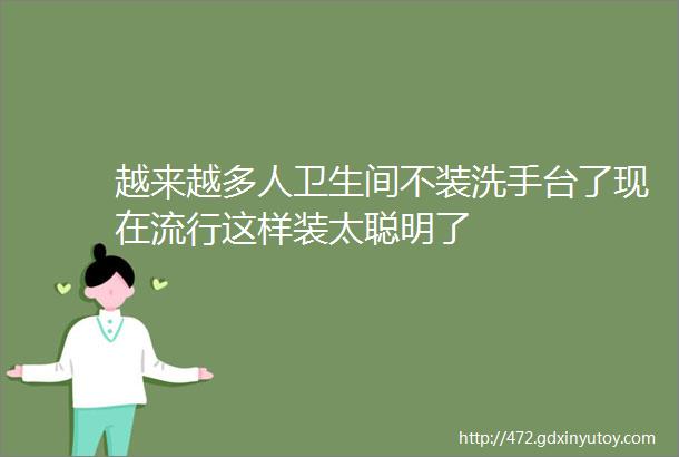 越来越多人卫生间不装洗手台了现在流行这样装太聪明了