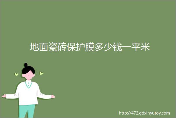 地面瓷砖保护膜多少钱一平米