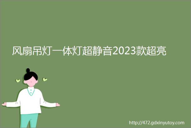 风扇吊灯一体灯超静音2023款超亮