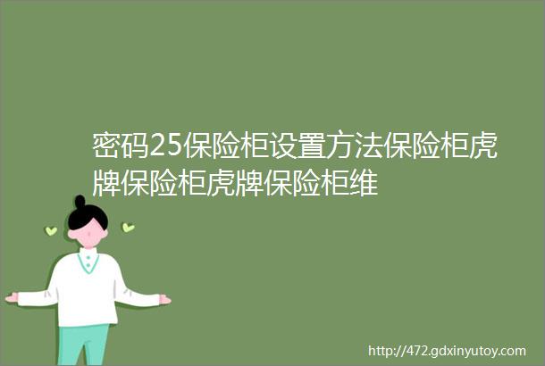 密码25保险柜设置方法保险柜虎牌保险柜虎牌保险柜维