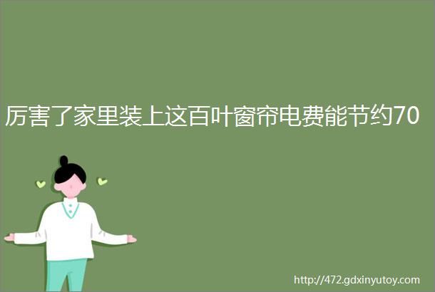 厉害了家里装上这百叶窗帘电费能节约70