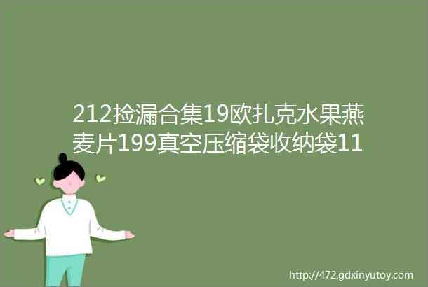 212捡漏合集19欧扎克水果燕麦片199真空压缩袋收纳袋11件套59丝飘6包虎年抽纸