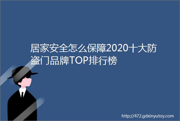 居家安全怎么保障2020十大防盗门品牌TOP排行榜