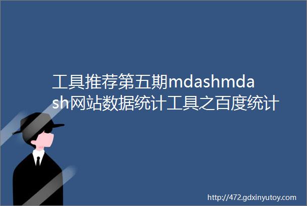 工具推荐第五期mdashmdash网站数据统计工具之百度统计介绍