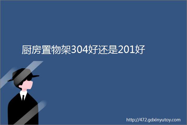 厨房置物架304好还是201好