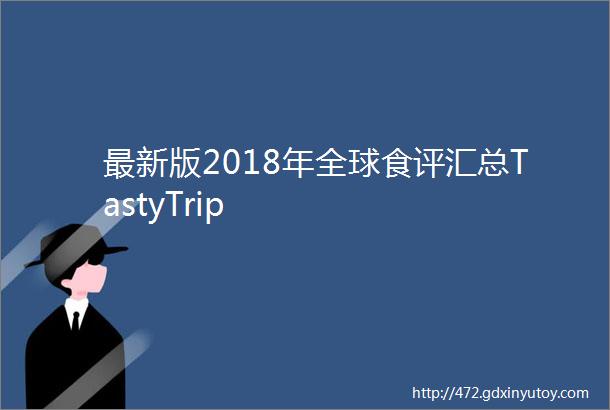 最新版2018年全球食评汇总TastyTrip