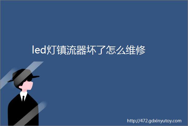 led灯镇流器坏了怎么维修