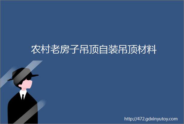 农村老房子吊顶自装吊顶材料