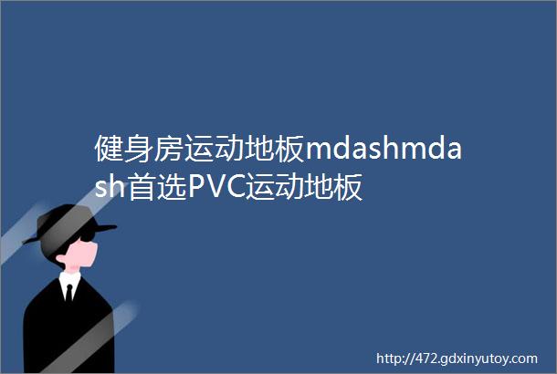 健身房运动地板mdashmdash首选PVC运动地板