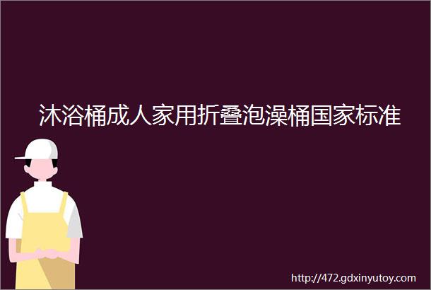 沐浴桶成人家用折叠泡澡桶国家标准