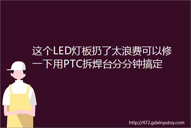 这个LED灯板扔了太浪费可以修一下用PTC拆焊台分分钟搞定