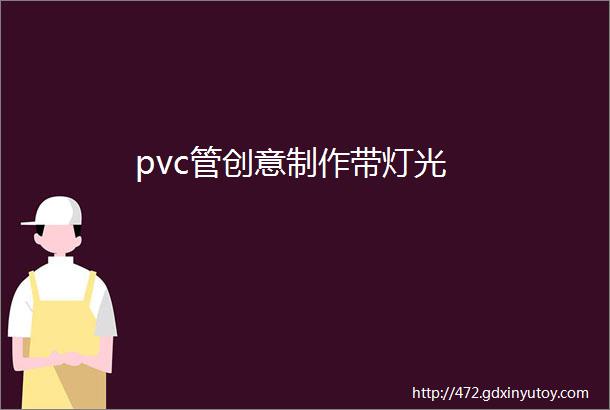 pvc管创意制作带灯光