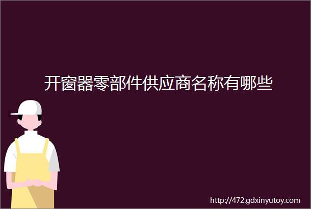 开窗器零部件供应商名称有哪些