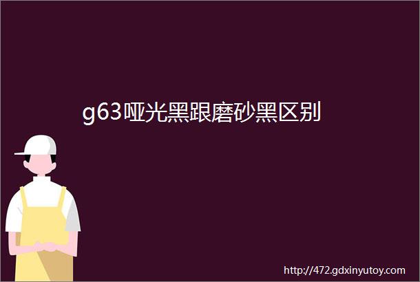 g63哑光黑跟磨砂黑区别