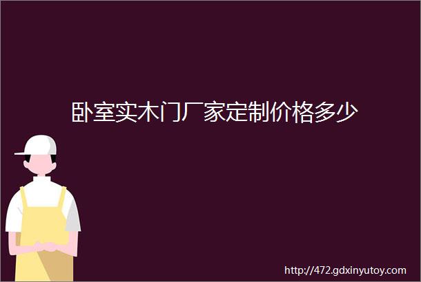 卧室实木门厂家定制价格多少