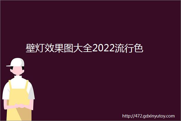 壁灯效果图大全2022流行色