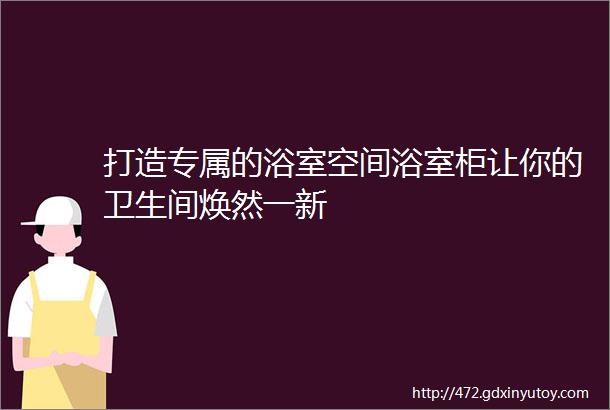 打造专属的浴室空间浴室柜让你的卫生间焕然一新