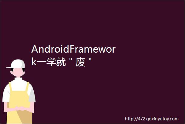 AndroidFramework一学就＂废＂