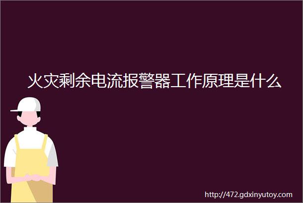 火灾剩余电流报警器工作原理是什么