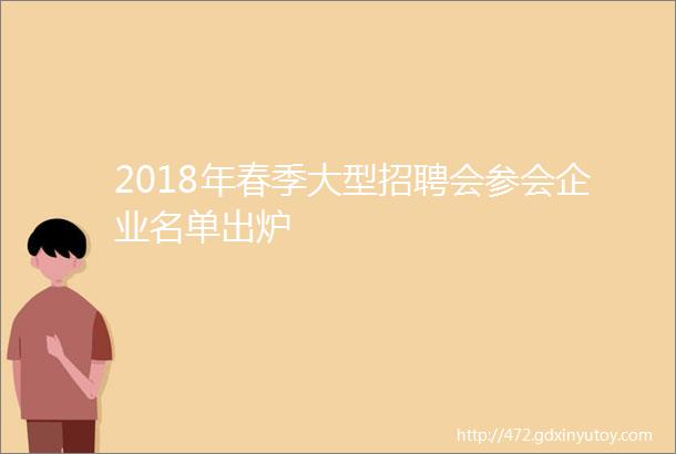 2018年春季大型招聘会参会企业名单出炉