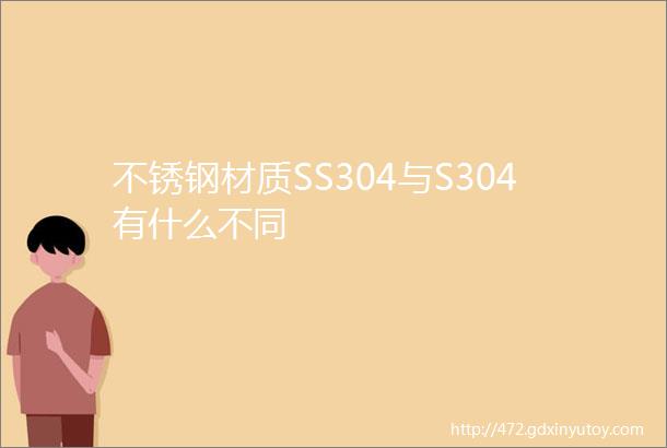 不锈钢材质SS304与S304有什么不同