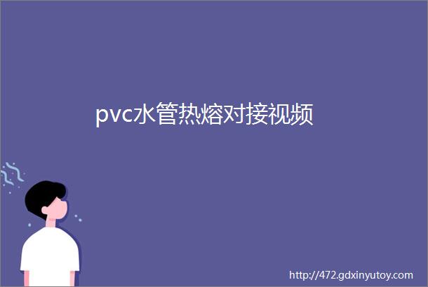 pvc水管热熔对接视频