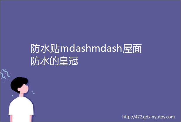 防水贴mdashmdash屋面防水的皇冠