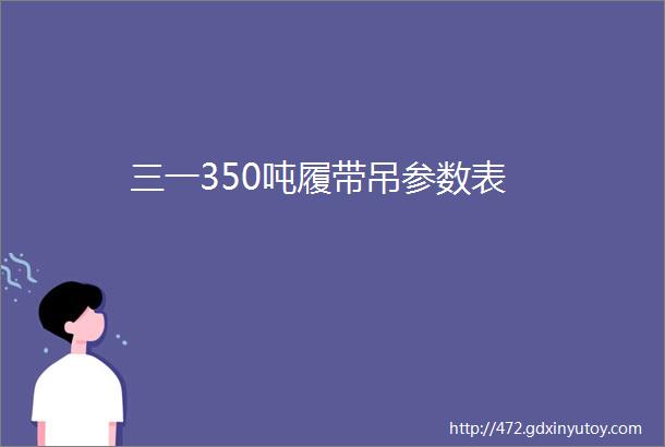 三一350吨履带吊参数表