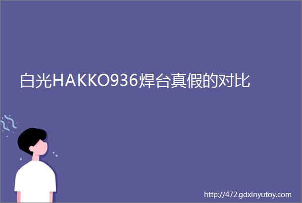 白光HAKKO936焊台真假的对比