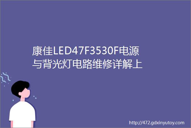 康佳LED47F3530F电源与背光灯电路维修详解上